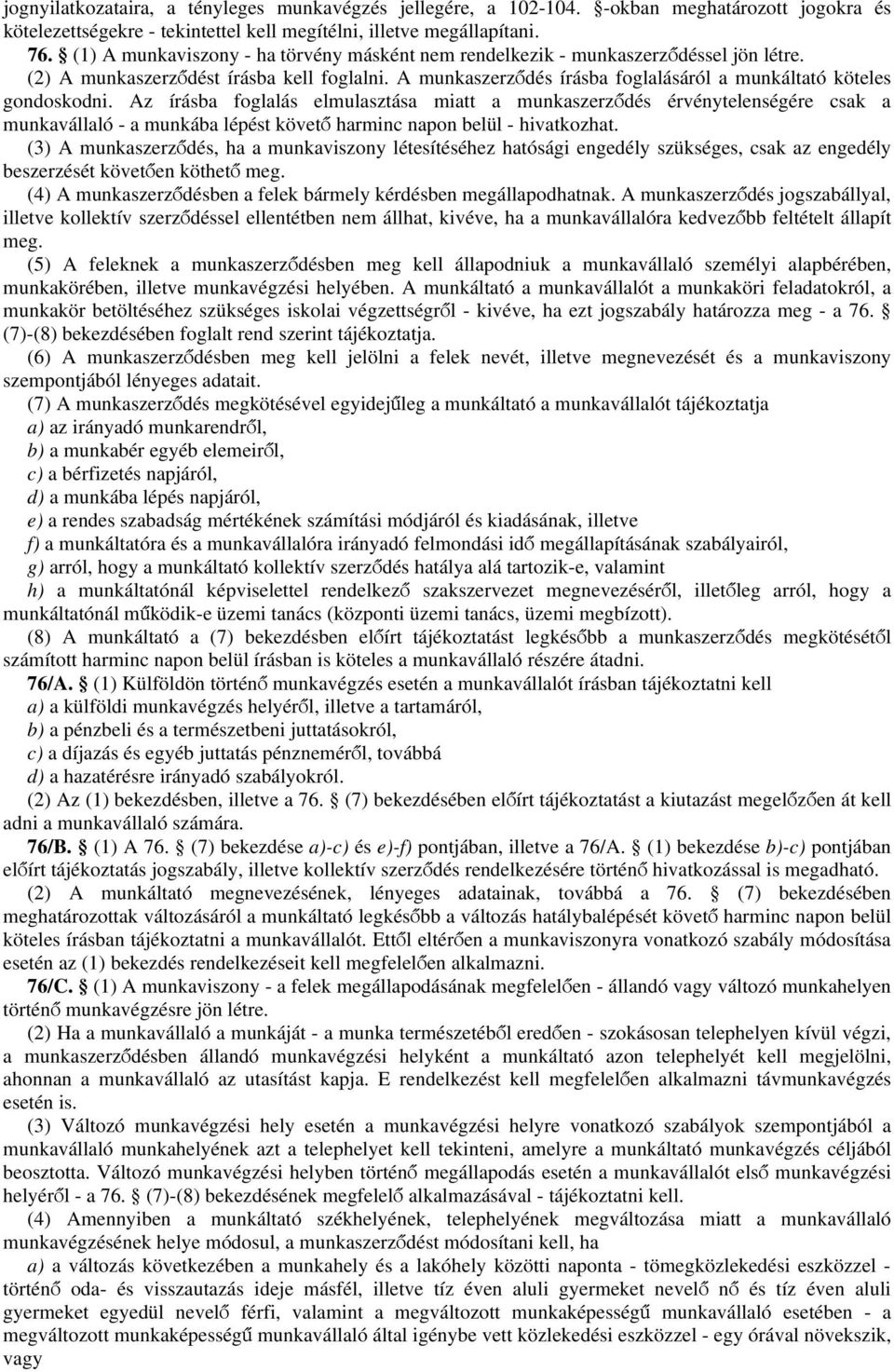 A munkaszerződés írásba foglalásáról a munkáltató köteles gondoskodni.