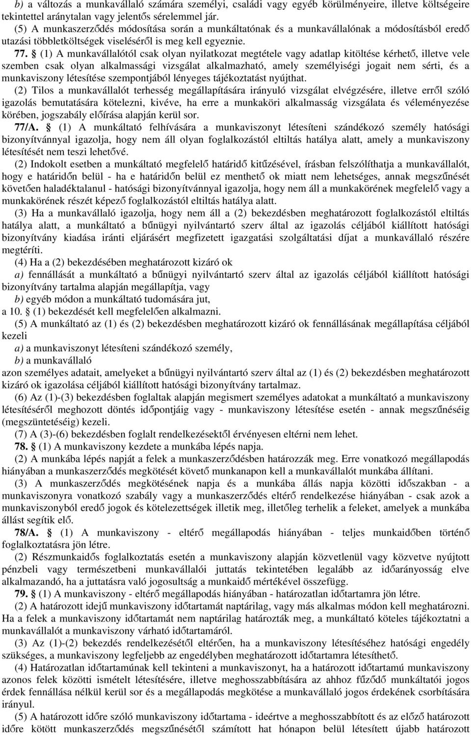 (1) A munkavállalótól csak olyan nyilatkozat megtétele vagy adatlap kitöltése kérhető, illetve vele szemben csak olyan alkalmassági vizsgálat alkalmazható, amely személyiségi jogait nem sérti, és a