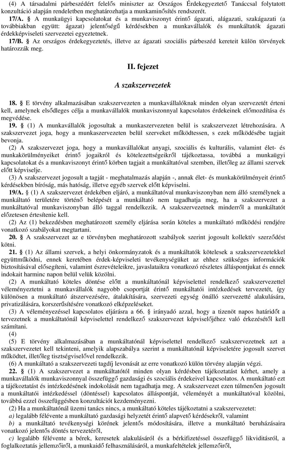 szervezetei egyeztetnek. 17/B. Az országos érdekegyeztetés, illetve az ágazati szociális párbeszéd kereteit külön törvények határozzák meg. II. fejezet A szakszervezetek 18.