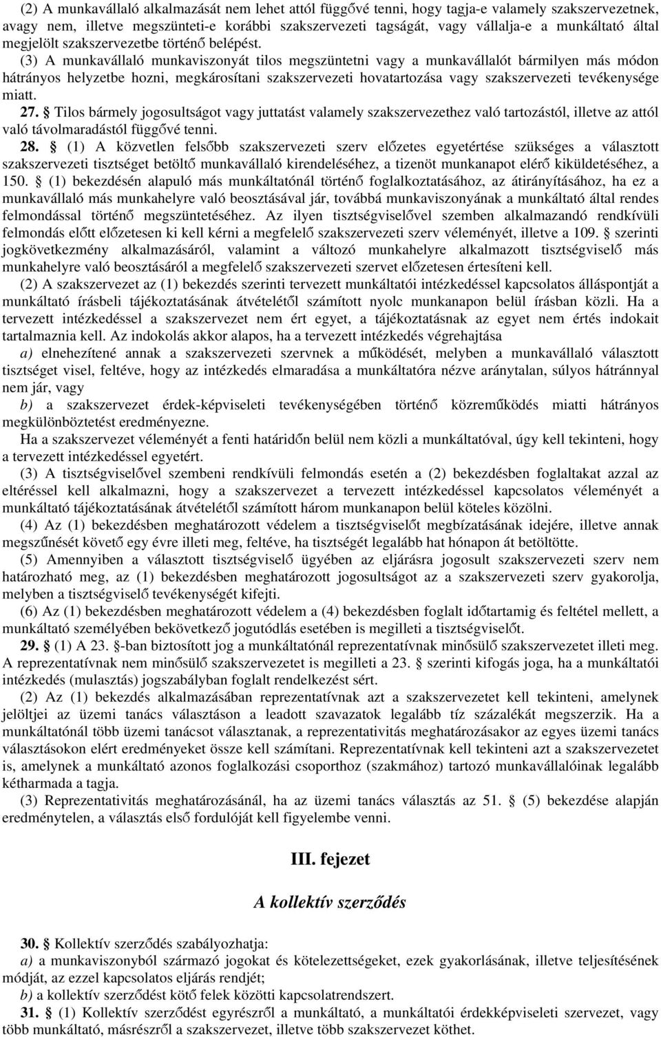 (3) A munkavállaló munkaviszonyát tilos megszüntetni vagy a munkavállalót bármilyen más módon hátrányos helyzetbe hozni, megkárosítani szakszervezeti hovatartozása vagy szakszervezeti tevékenysége