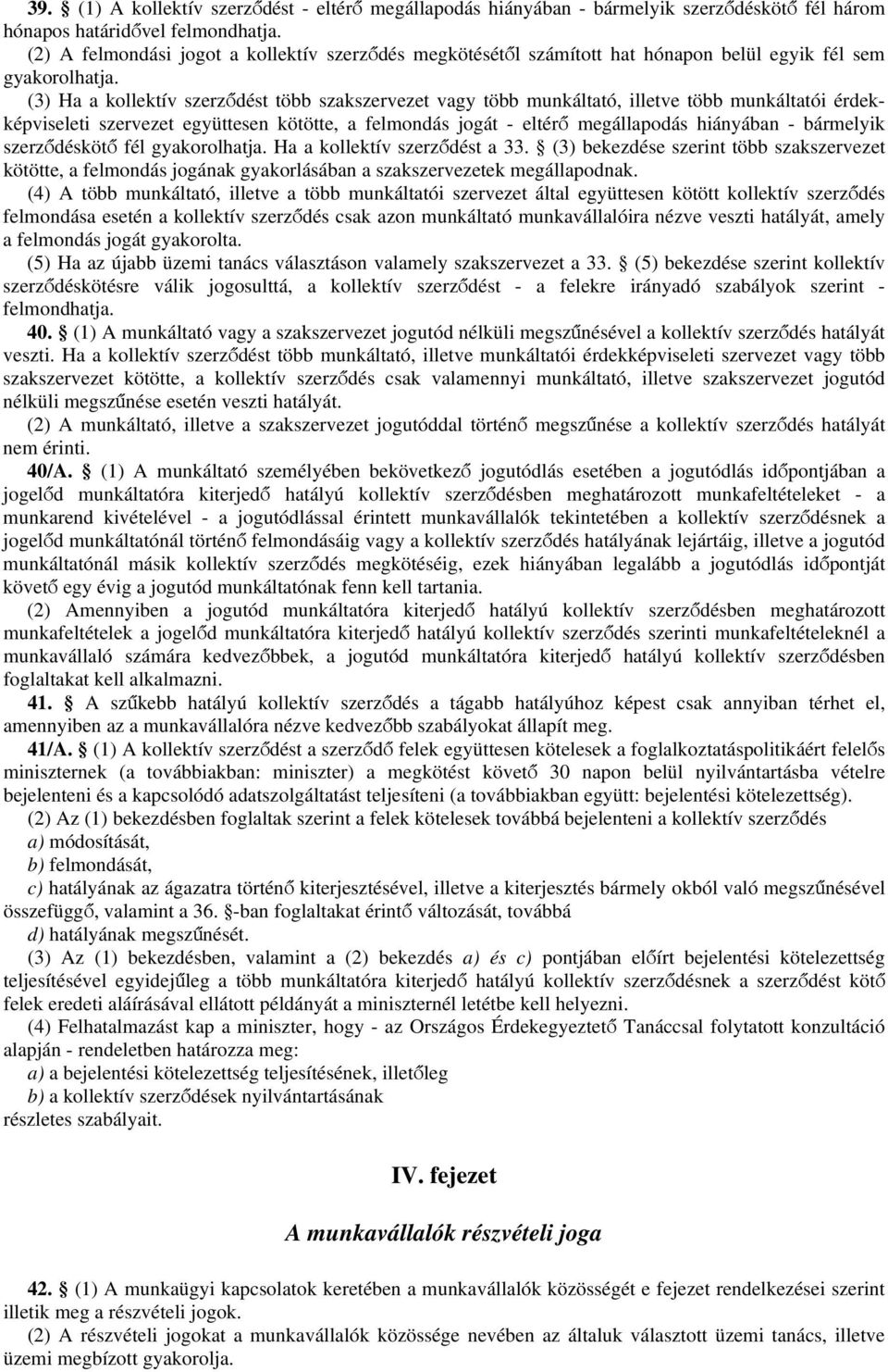 (3) Ha a kollektív szerződést több szakszervezet vagy több munkáltató, illetve több munkáltatói érdekképviseleti szervezet együttesen kötötte, a felmondás jogát - eltérő megállapodás hiányában -