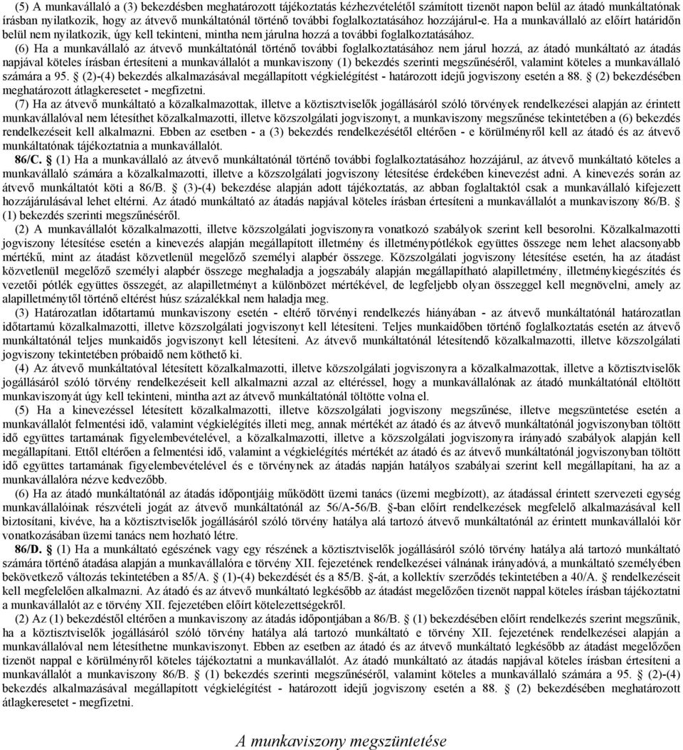 (6) Ha a munkavállaló az átvevő munkáltatónál történő további foglalkoztatásához nem járul hozzá, az átadó munkáltató az átadás napjával köteles írásban értesíteni a munkavállalót a munkaviszony (1)