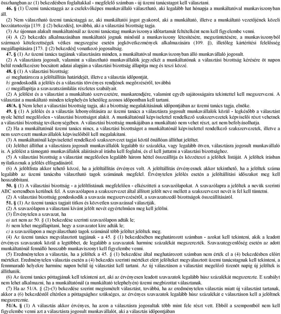 (2) Nem választható üzemi tanácstaggá az, aki munkáltatói jogot gyakorol, aki a munkáltató, illetve a munkáltató vezetőjének közeli hozzátartozója [139.