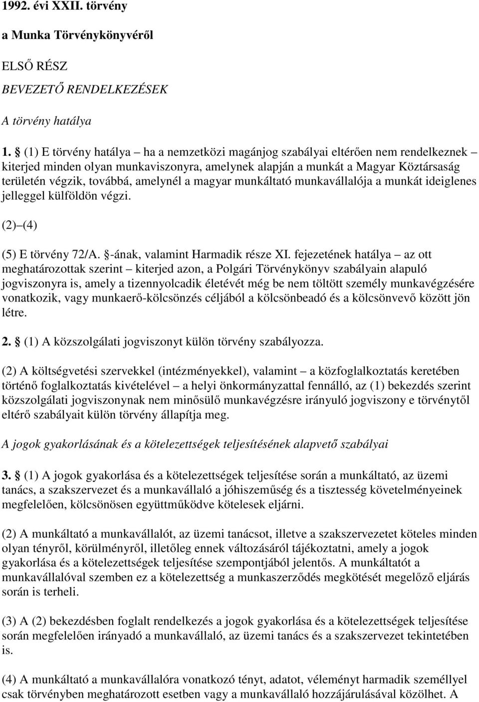 amelynél a magyar munkáltató munkavállalója a munkát ideiglenes jelleggel külföldön végzi. (2) (4) (5) E törvény 72/A. -ának, valamint Harmadik része XI.