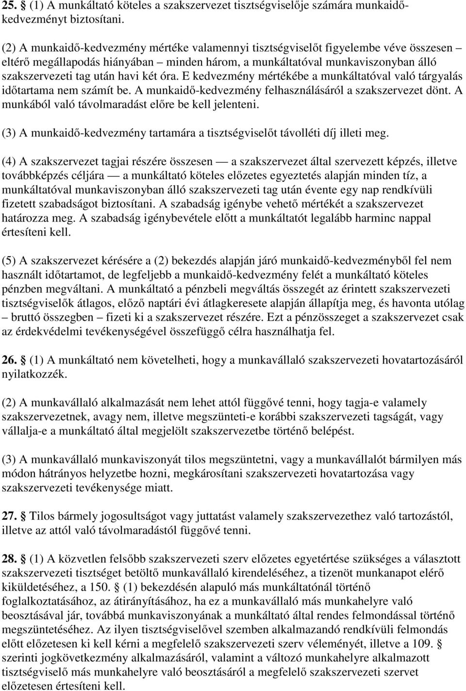 óra. E kedvezmény mértékébe a munkáltatóval való tárgyalás időtartama nem számít be. A munkaidő-kedvezmény felhasználásáról a szakszervezet dönt. A munkából való távolmaradást előre be kell jelenteni.