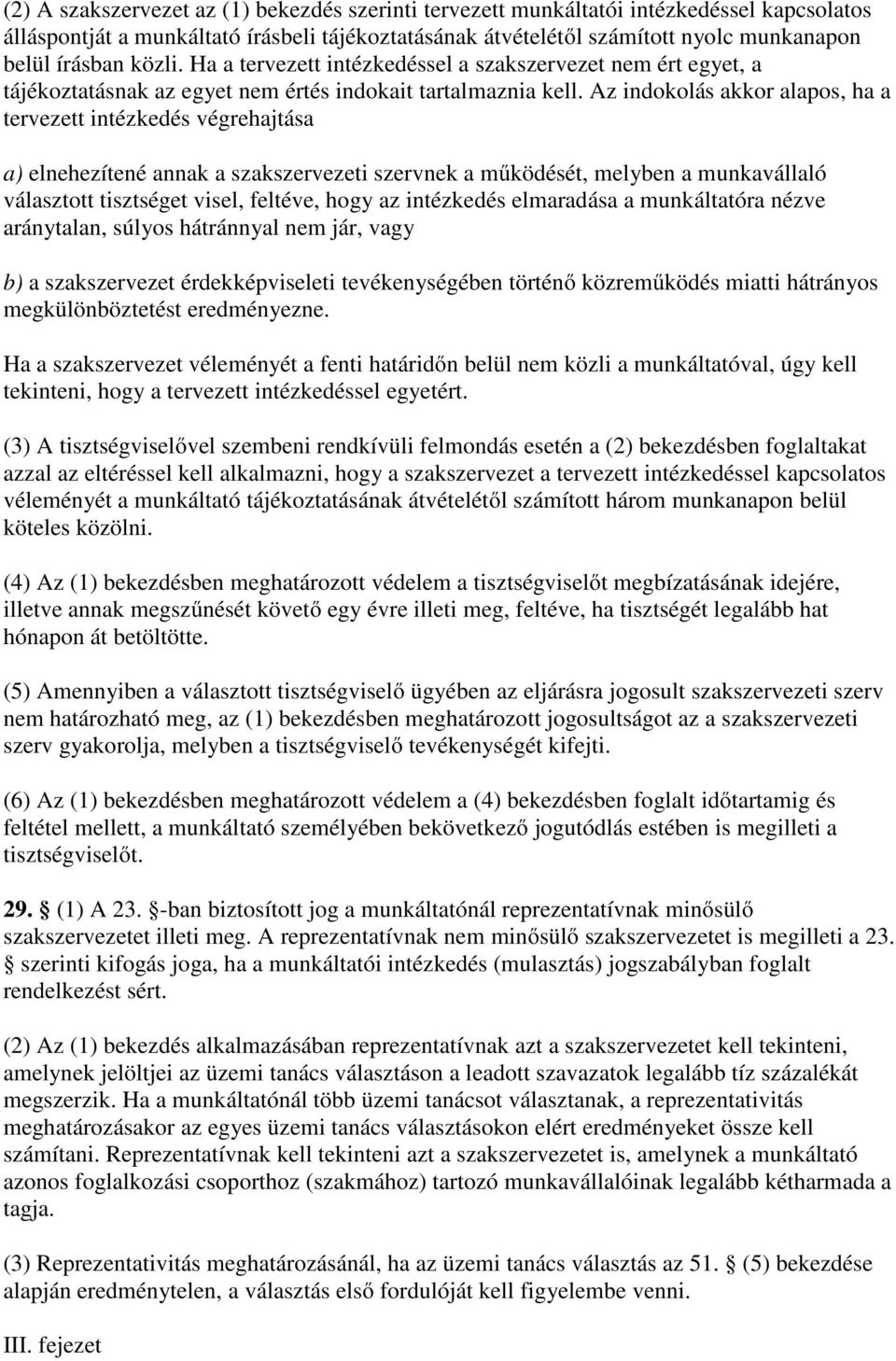 Az indokolás akkor alapos, ha a tervezett intézkedés végrehajtása a) elnehezítené annak a szakszervezeti szervnek a működését, melyben a munkavállaló választott tisztséget visel, feltéve, hogy az