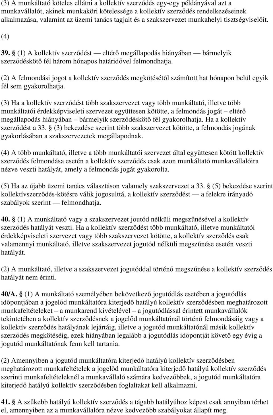 (2) A felmondási jogot a kollektív szerződés megkötésétől számított hat hónapon belül egyik fél sem gyakorolhatja.