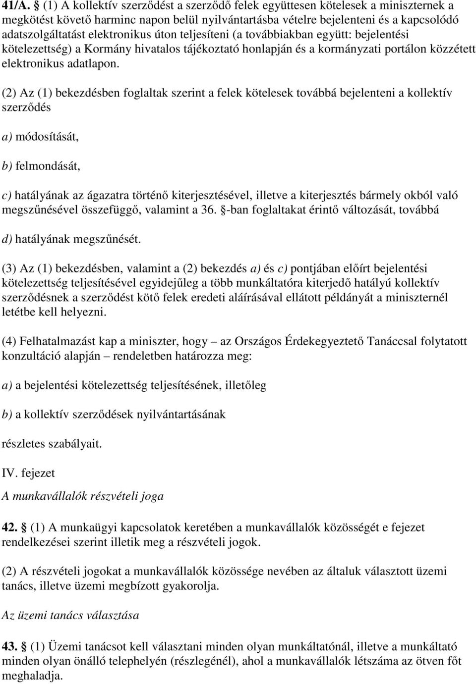 (2) Az (1) bekezdésben foglaltak szerint a felek kötelesek továbbá bejelenteni a kollektív szerződés a) módosítását, b) felmondását, c) hatályának az ágazatra történő kiterjesztésével, illetve a