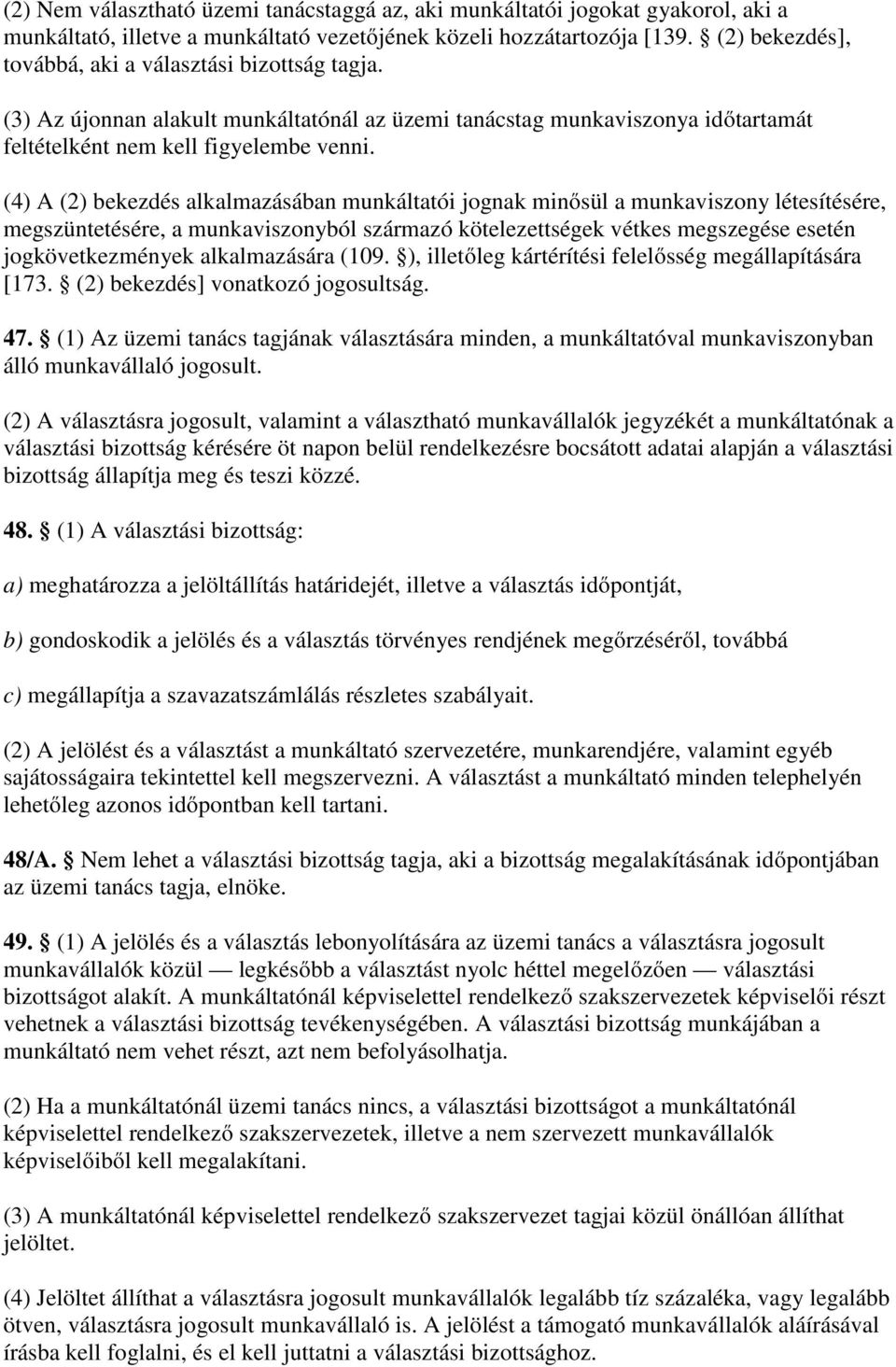 (4) A (2) bekezdés alkalmazásában munkáltatói jognak minősül a munkaviszony létesítésére, megszüntetésére, a munkaviszonyból származó kötelezettségek vétkes megszegése esetén jogkövetkezmények