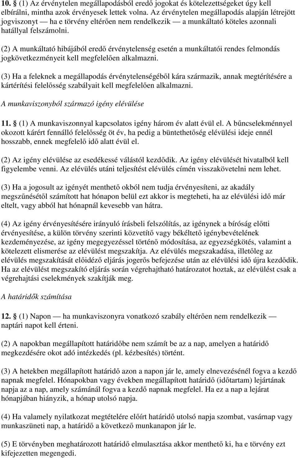 (2) A munkáltató hibájából eredő érvénytelenség esetén a munkáltatói rendes felmondás jogkövetkezményeit kell megfelelően alkalmazni.