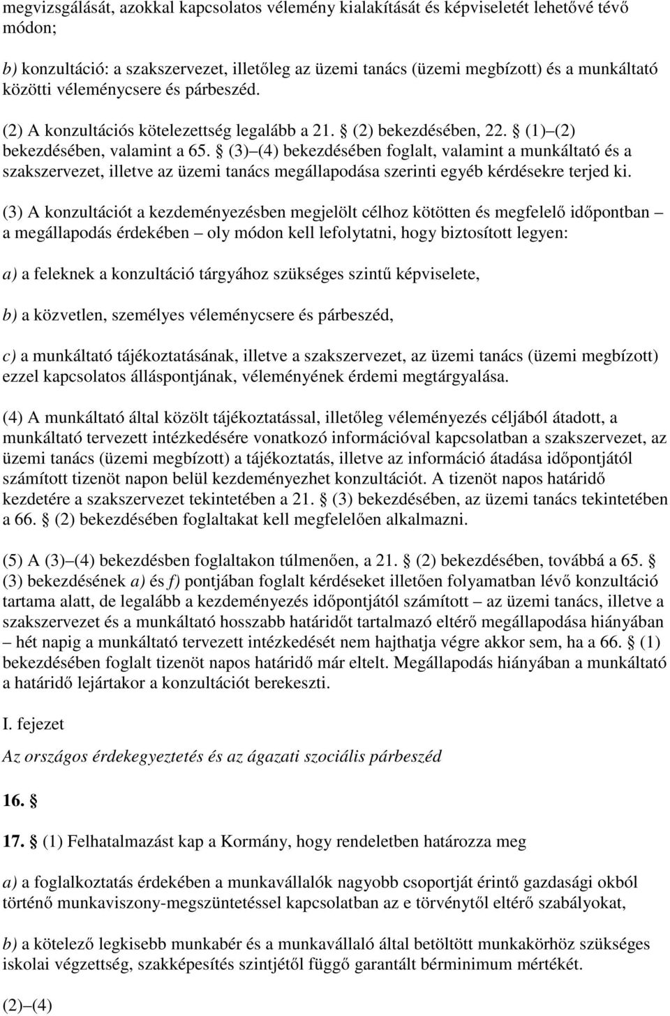 (3) (4) bekezdésében foglalt, valamint a munkáltató és a szakszervezet, illetve az üzemi tanács megállapodása szerinti egyéb kérdésekre terjed ki.