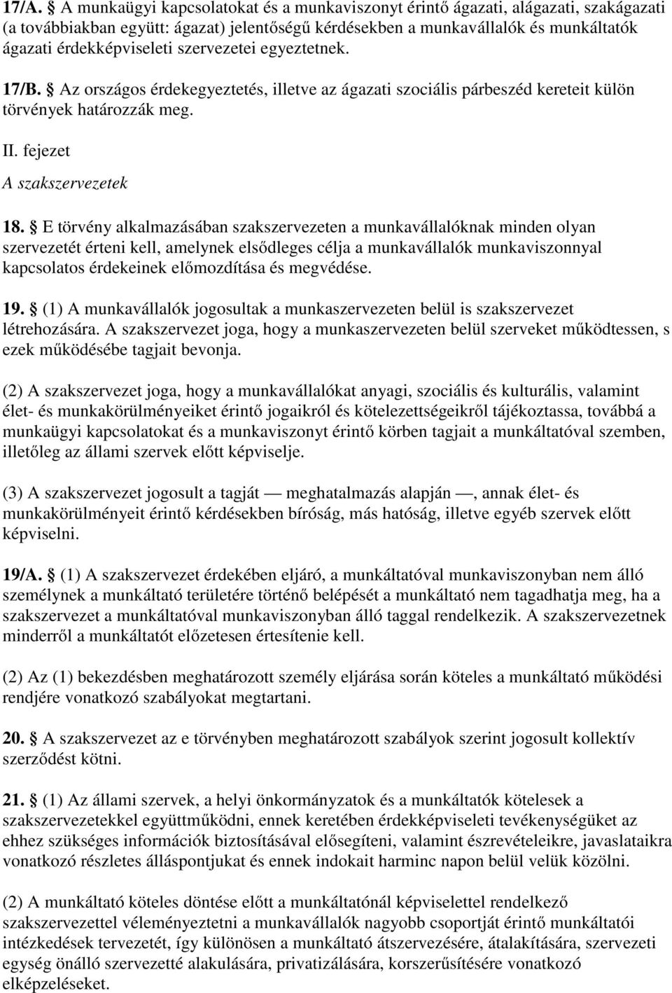 E törvény alkalmazásában szakszervezeten a munkavállalóknak minden olyan szervezetét érteni kell, amelynek elsődleges célja a munkavállalók munkaviszonnyal kapcsolatos érdekeinek előmozdítása és