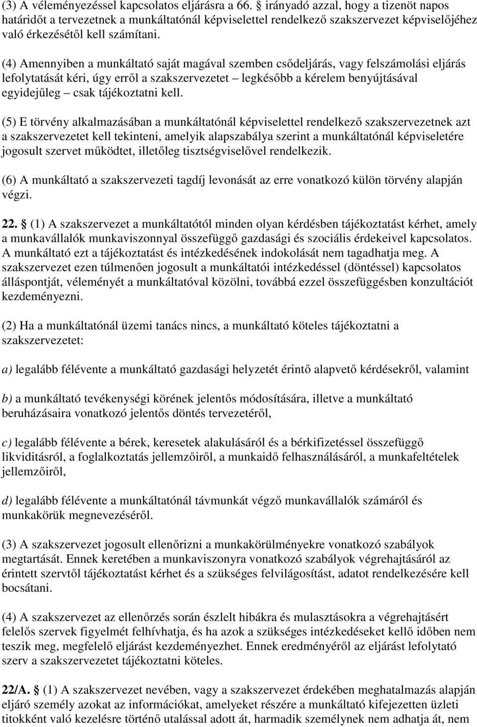 (4) Amennyiben a munkáltató saját magával szemben csődeljárás, vagy felszámolási eljárás lefolytatását kéri, úgy erről a szakszervezetet legkésőbb a kérelem benyújtásával egyidejűleg csak