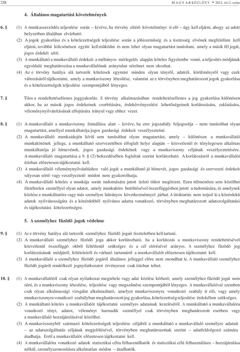 (2) A jogok gyakorlása és a kötelezettségek teljesítése során a jóhiszemûség és a tisztesség elvének megfelelõen kell eljárni, továbbá kölcsönösen együtt kell mûködni és nem lehet olyan magatartást