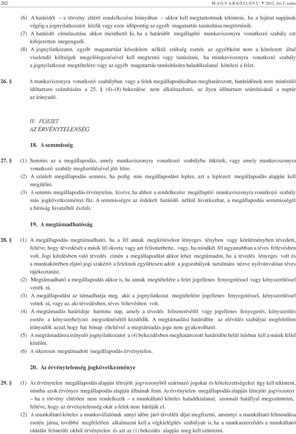 tanúsítása megtörténik. (7) A határidõ elmulasztása akkor menthetõ ki, ha a határidõt megállapító munkaviszonyra vonatkozó szabály ezt kifejezetten megengedi.