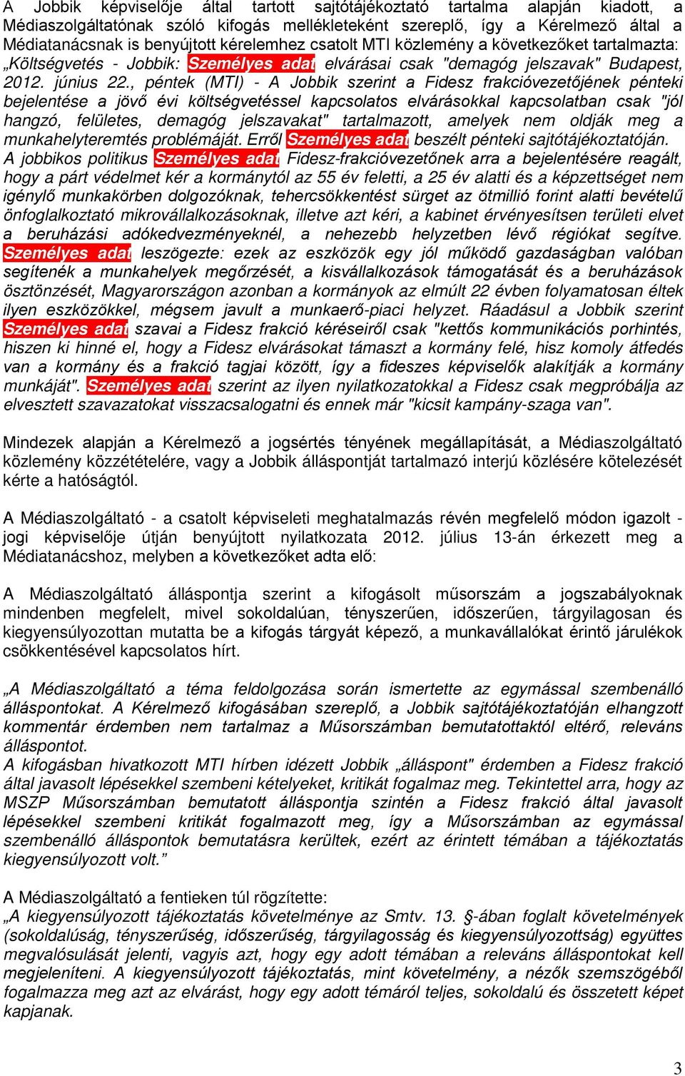 , péntek (MTI) - A Jobbik szerint a Fidesz frakcióvezetőjének pénteki bejelentése a jövő évi költségvetéssel kapcsolatos elvárásokkal kapcsolatban csak "jól hangzó, felületes, demagóg jelszavakat"