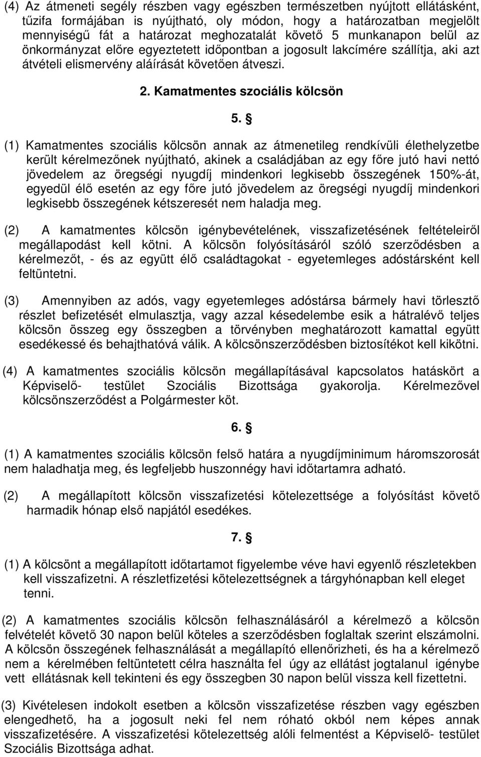 (1) Kamatmentes szociális kölcsön annak az átmenetileg rendkívüli élethelyzetbe került kérelmezőnek nyújtható, akinek a családjában az egy főre jutó havi nettó jövedelem az öregségi nyugdíj