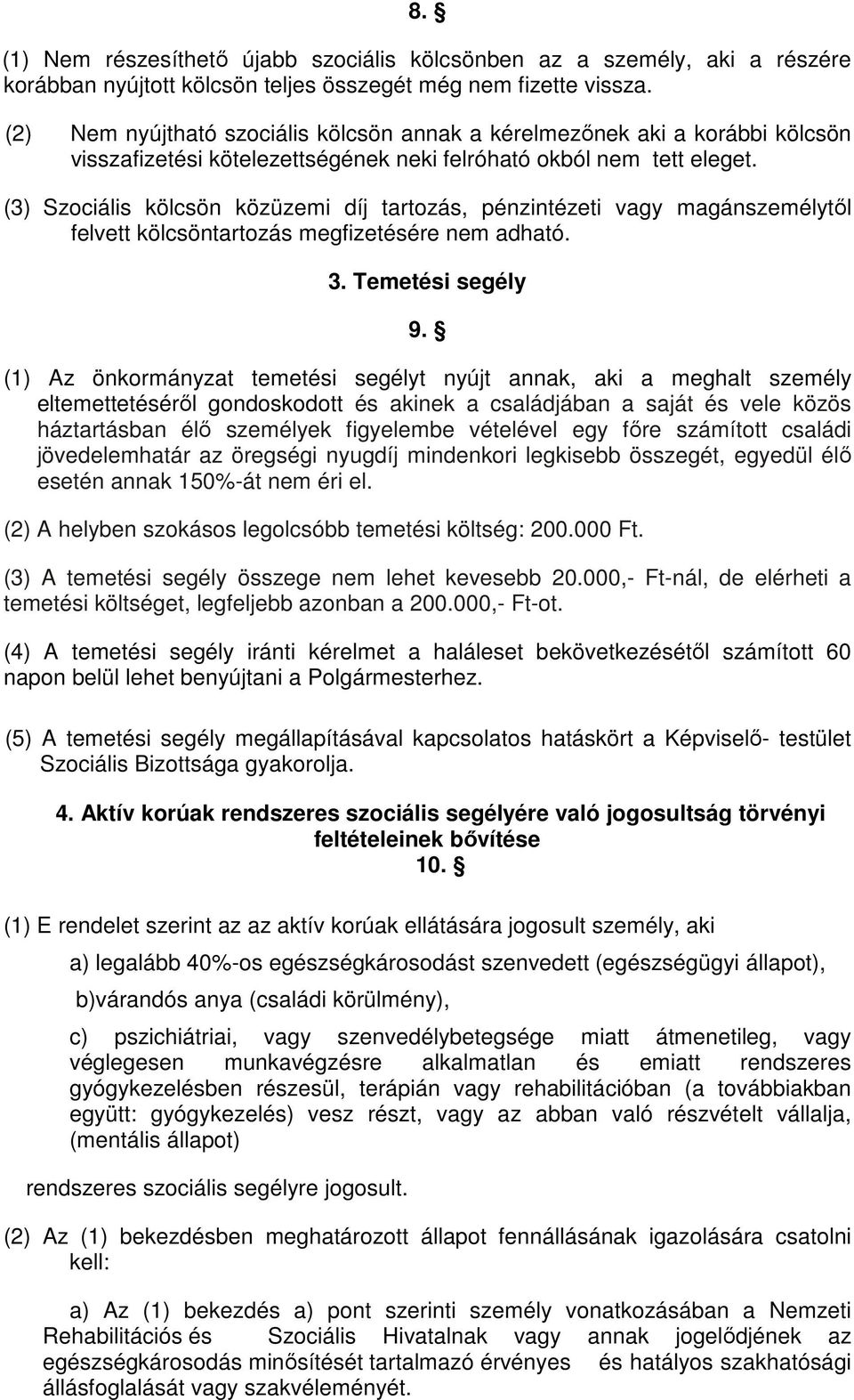 (3) Szociális kölcsön közüzemi díj tartozás, pénzintézeti vagy magánszemélytől felvett kölcsöntartozás megfizetésére nem adható. 3. Temetési segély 9.