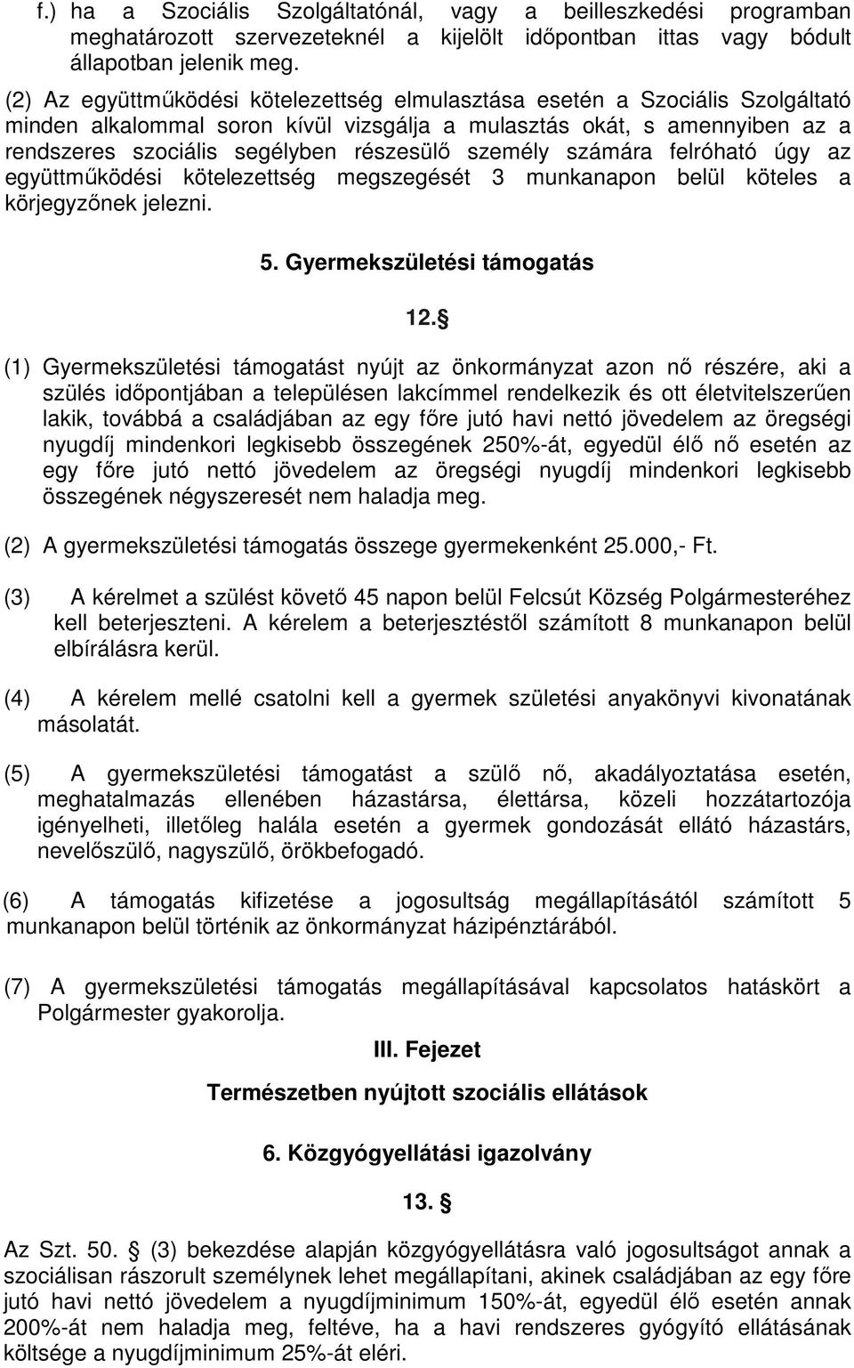 személy számára felróható úgy az együttműködési kötelezettség megszegését 3 munkanapon belül köteles a körjegyzőnek jelezni. 5. Gyermekszületési támogatás 12.