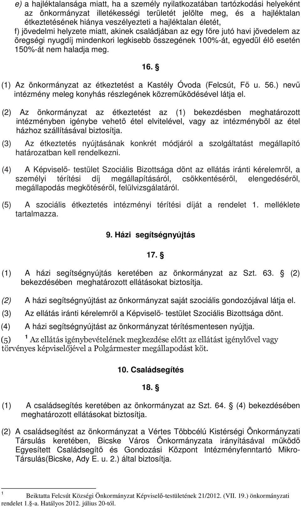 (1) Az önkormányzat az étkeztetést a Kastély Óvoda (Felcsút, Fő u. 56.) nevű intézmény meleg konyhás részlegének közreműködésével látja el.