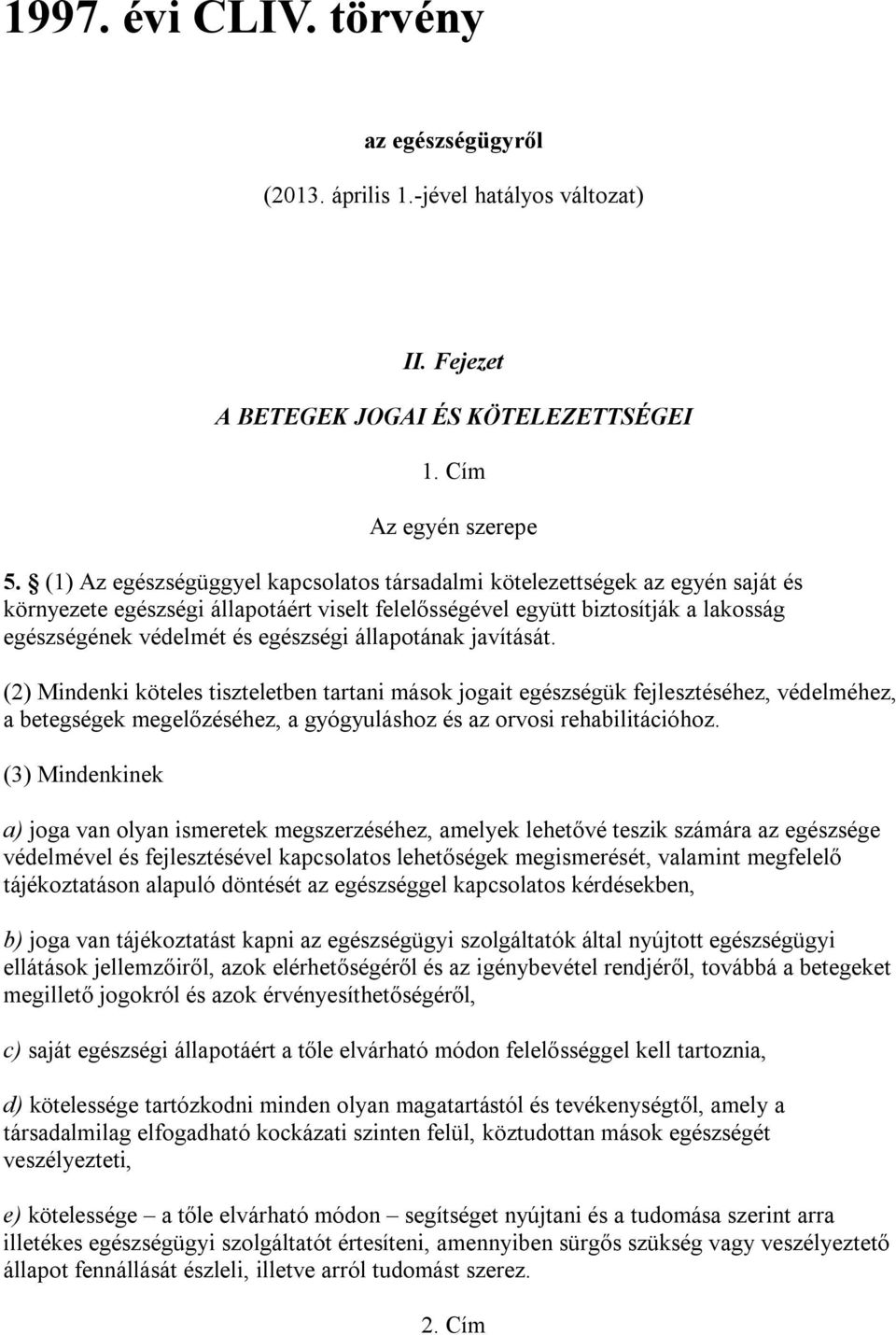 állapotának javítását. (2) Mindenki köteles tiszteletben tartani mások jogait egészségük fejlesztéséhez, védelméhez, a betegségek megelőzéséhez, a gyógyuláshoz és az orvosi rehabilitációhoz.