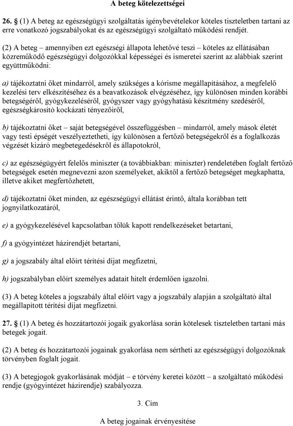 tájékoztatni őket mindarról, amely szükséges a kórisme megállapításához, a megfelelő kezelési terv elkészítéséhez és a beavatkozások elvégzéséhez, így különösen minden korábbi betegségéről,