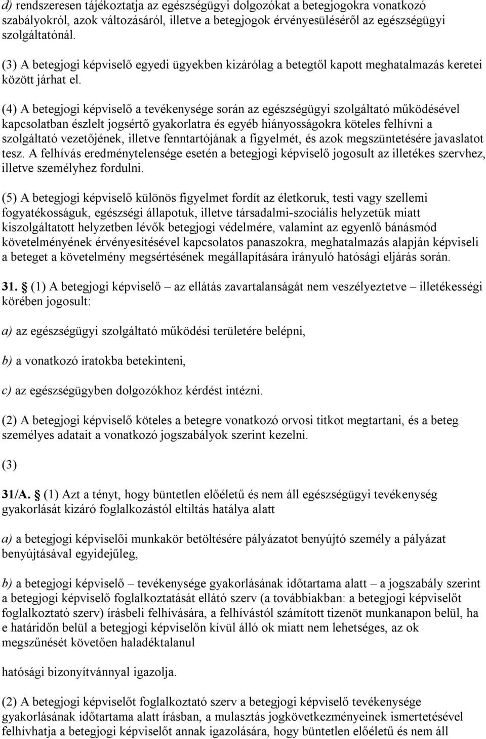 (4) A betegjogi képviselő a tevékenysége során az egészségügyi szolgáltató működésével kapcsolatban észlelt jogsértő gyakorlatra és egyéb hiányosságokra köteles felhívni a szolgáltató vezetőjének,