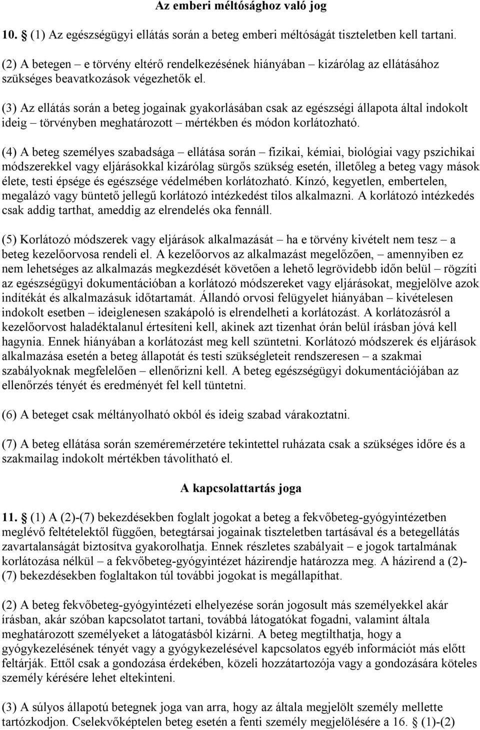 (3) Az ellátás során a beteg jogainak gyakorlásában csak az egészségi állapota által indokolt ideig törvényben meghatározott mértékben és módon korlátozható.