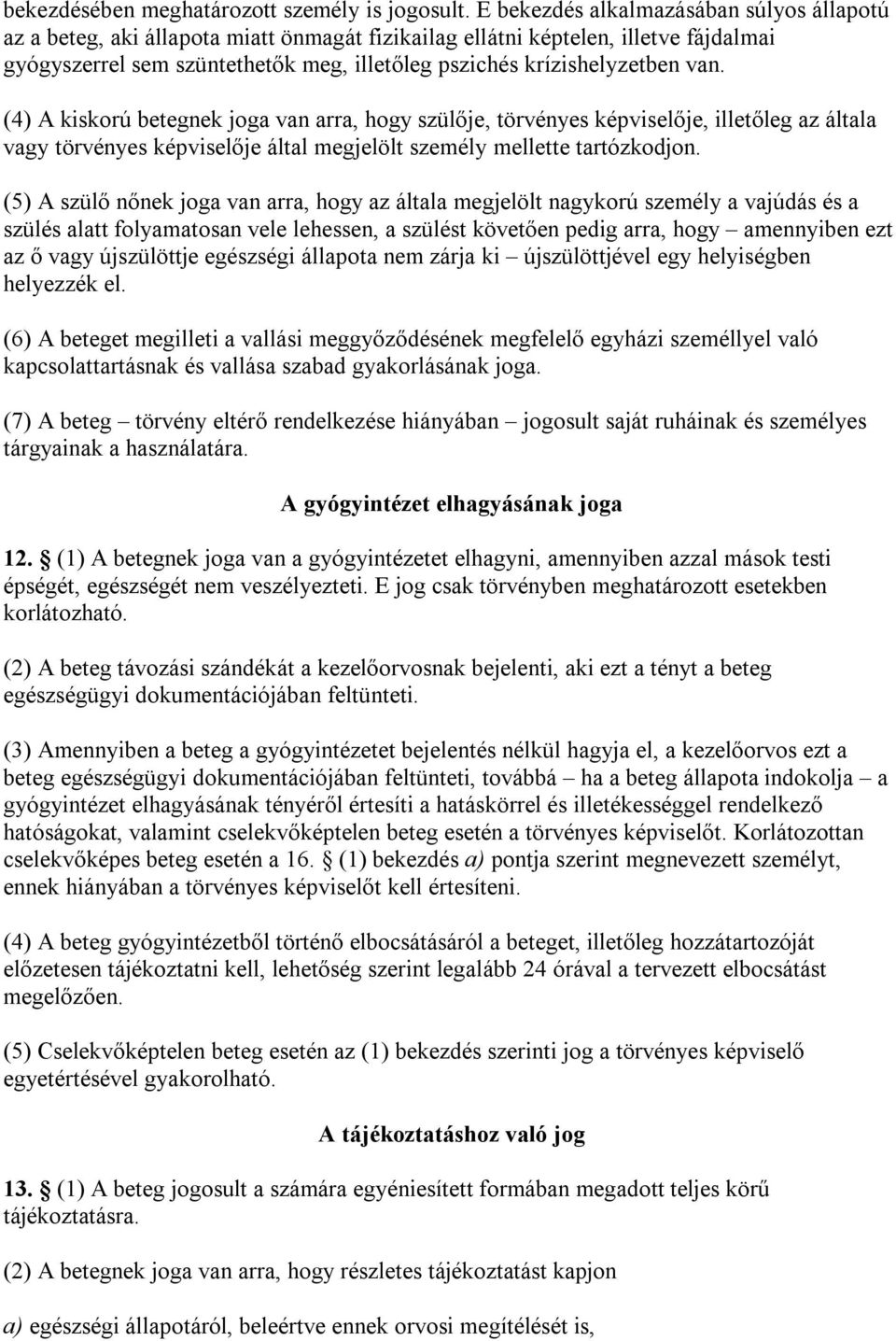 van. (4) A kiskorú betegnek joga van arra, hogy szülője, törvényes képviselője, illetőleg az általa vagy törvényes képviselője által megjelölt személy mellette tartózkodjon.