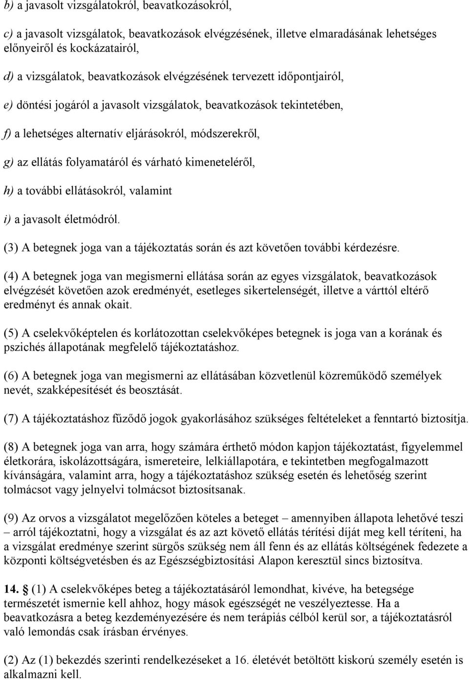 várható kimeneteléről, h) a további ellátásokról, valamint i) a javasolt életmódról. (3) A betegnek joga van a tájékoztatás során és azt követően további kérdezésre.