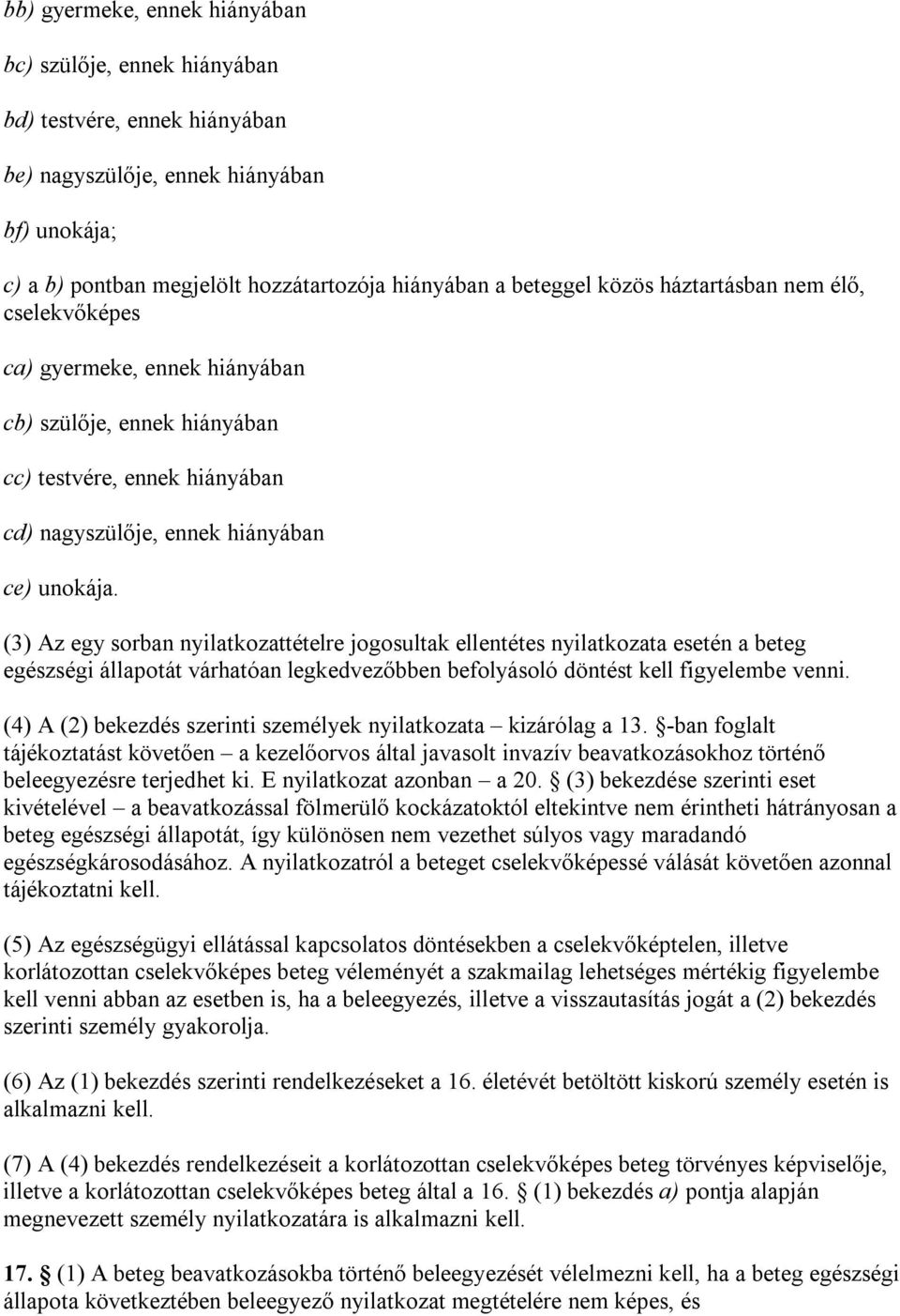 (3) Az egy sorban nyilatkozattételre jogosultak ellentétes nyilatkozata esetén a beteg egészségi állapotát várhatóan legkedvezőbben befolyásoló döntést kell figyelembe venni.