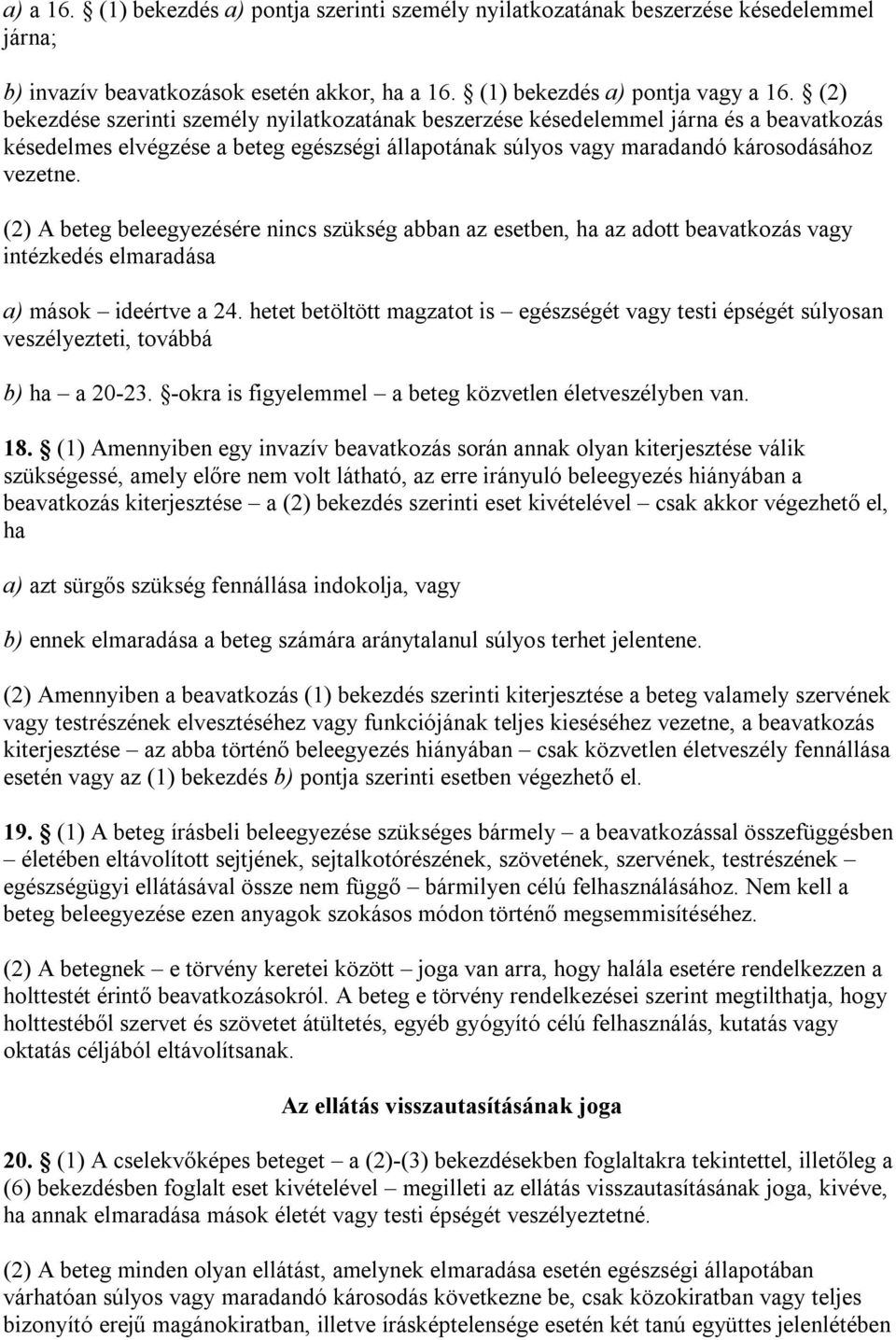 (2) A beteg beleegyezésére nincs szükség abban az esetben, ha az adott beavatkozás vagy intézkedés elmaradása a) mások ideértve a 24.