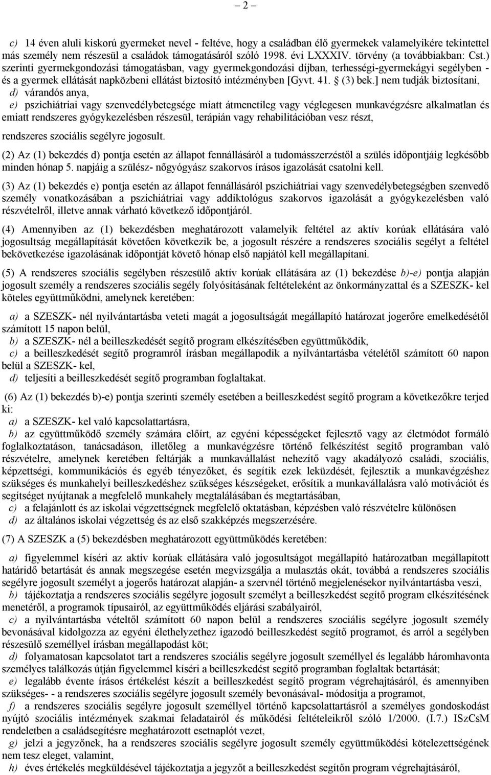 ) szerinti gyermekgondozási támogatásban, vagy gyermekgondozási díjban, terhességi-gyermekágyi segélyben - és a gyermek ellátását napközbeni ellátást biztosító intézményben [Gyvt. 41. (3) bek.