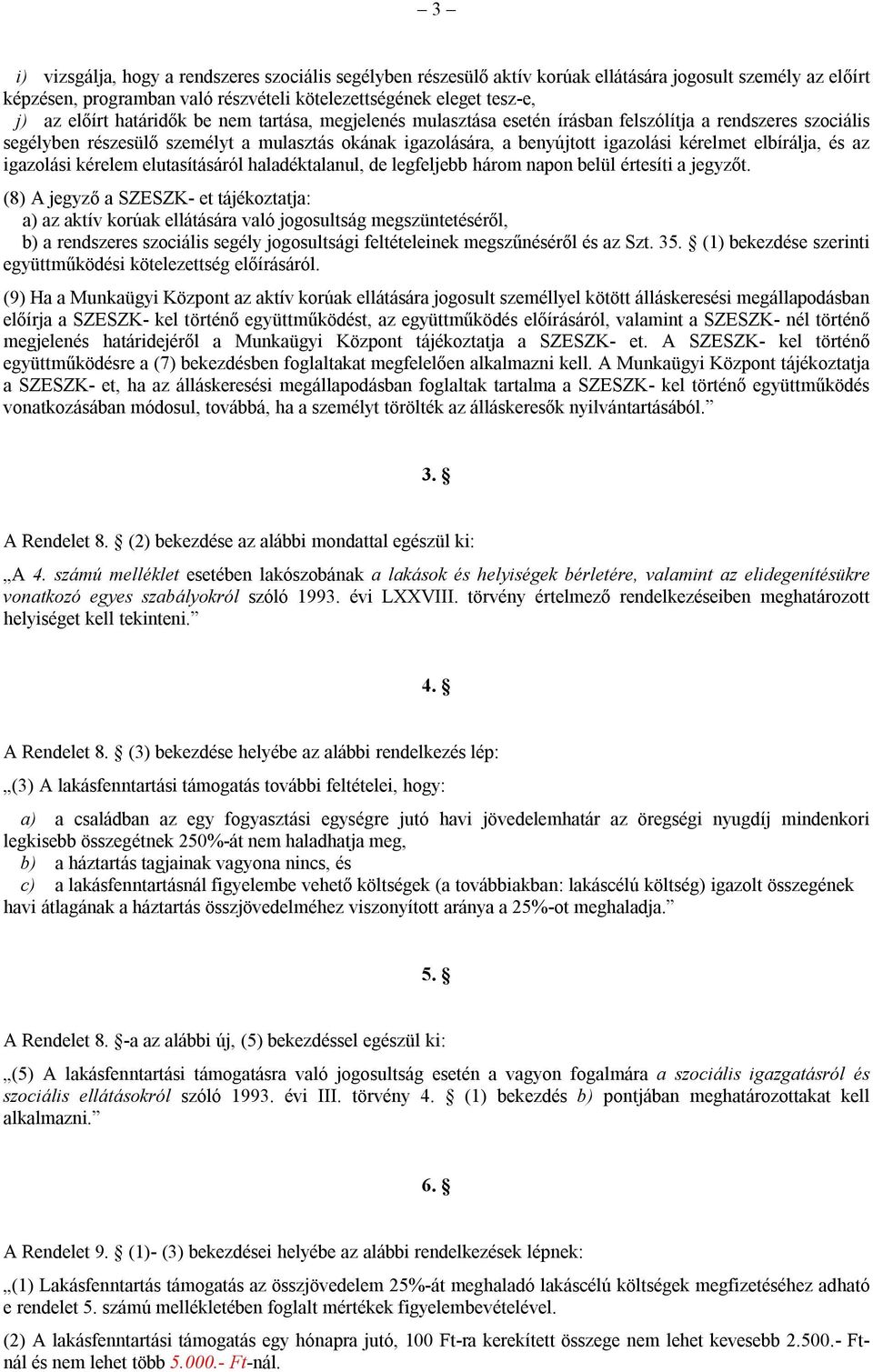 elbírálja, és az igazolási kérelem elutasításáról haladéktalanul, de legfeljebb három napon belül értesíti a jegyzőt.