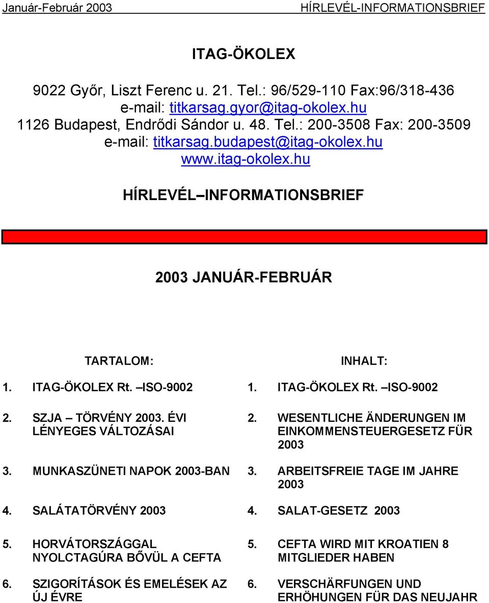 ÉVI LÉNYEGES VÁLTOZÁSAI 2. WESENTLICHE ÄNDERUNGEN IM EINKOMMENSTEUERGESETZ FÜR 2003 3. MUNKASZÜNETI NAPOK 2003-BAN 3. ARBEITSFREIE TAGE IM JAHRE 2003 4. SALÁTATÖRVÉNY 2003 4.