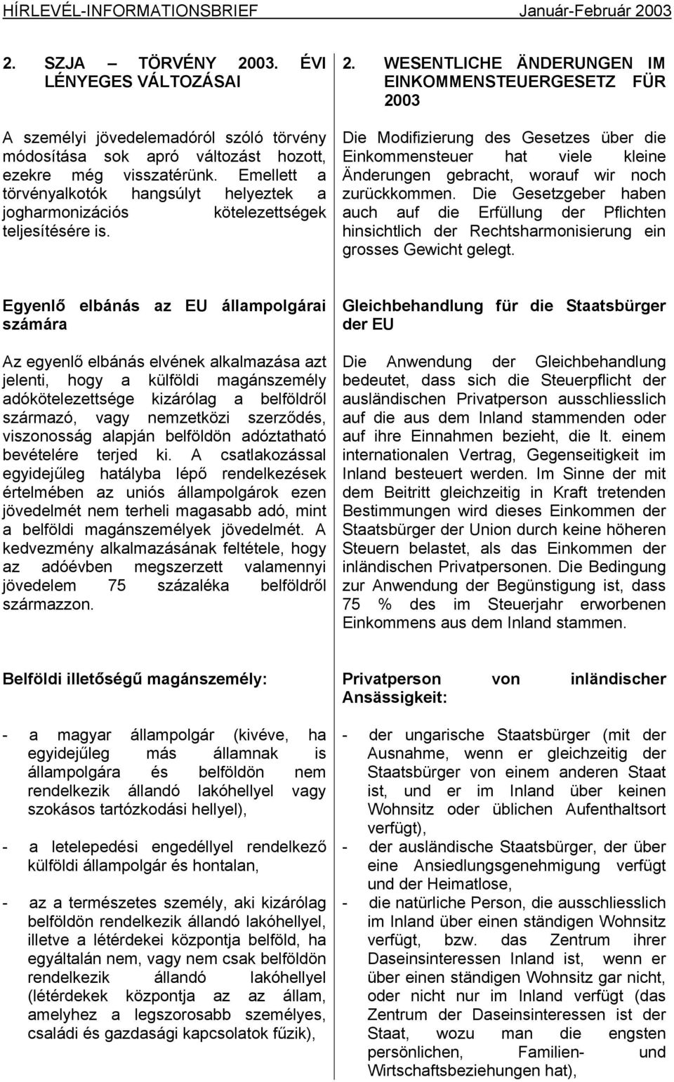 WESENTLICHE ÄNDERUNGEN IM EINKOMMENSTEUERGESETZ FÜR 2003 Die Modifizierung des Gesetzes über die Einkommensteuer hat viele kleine Änderungen gebracht, worauf wir noch zurückkommen.