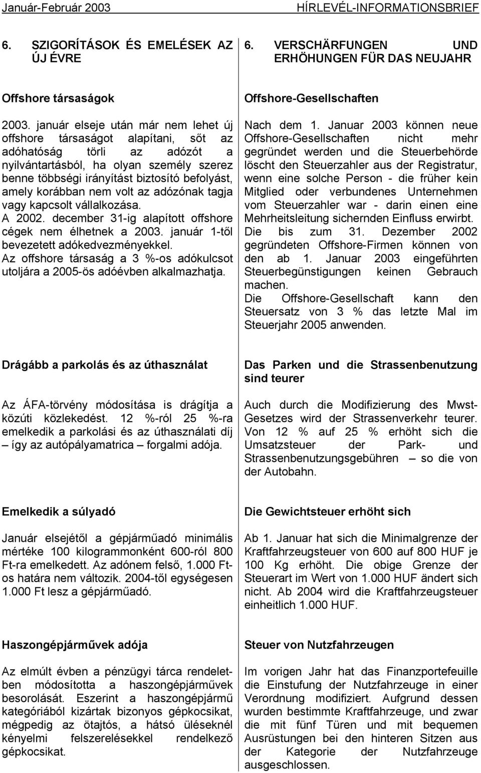 korábban nem volt az adózónak tagja vagy kapcsolt vállalkozása. A 2002. december 31-ig alapított offshore cégek nem élhetnek a 2003. január 1-től bevezetett adókedvezményekkel.