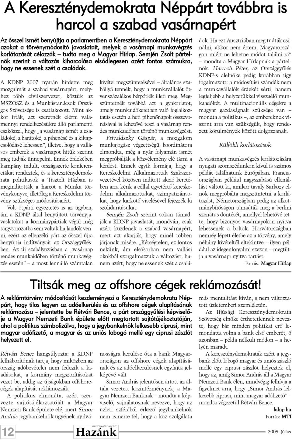 A KDNP 2007 nyarán hirdette meg mozgalmát a szabad vasárnapért, melyhez több civilszervezet, köztük az MSZOSZ és a Munkástanácsok Országos Szövetsége is csatlakozott.