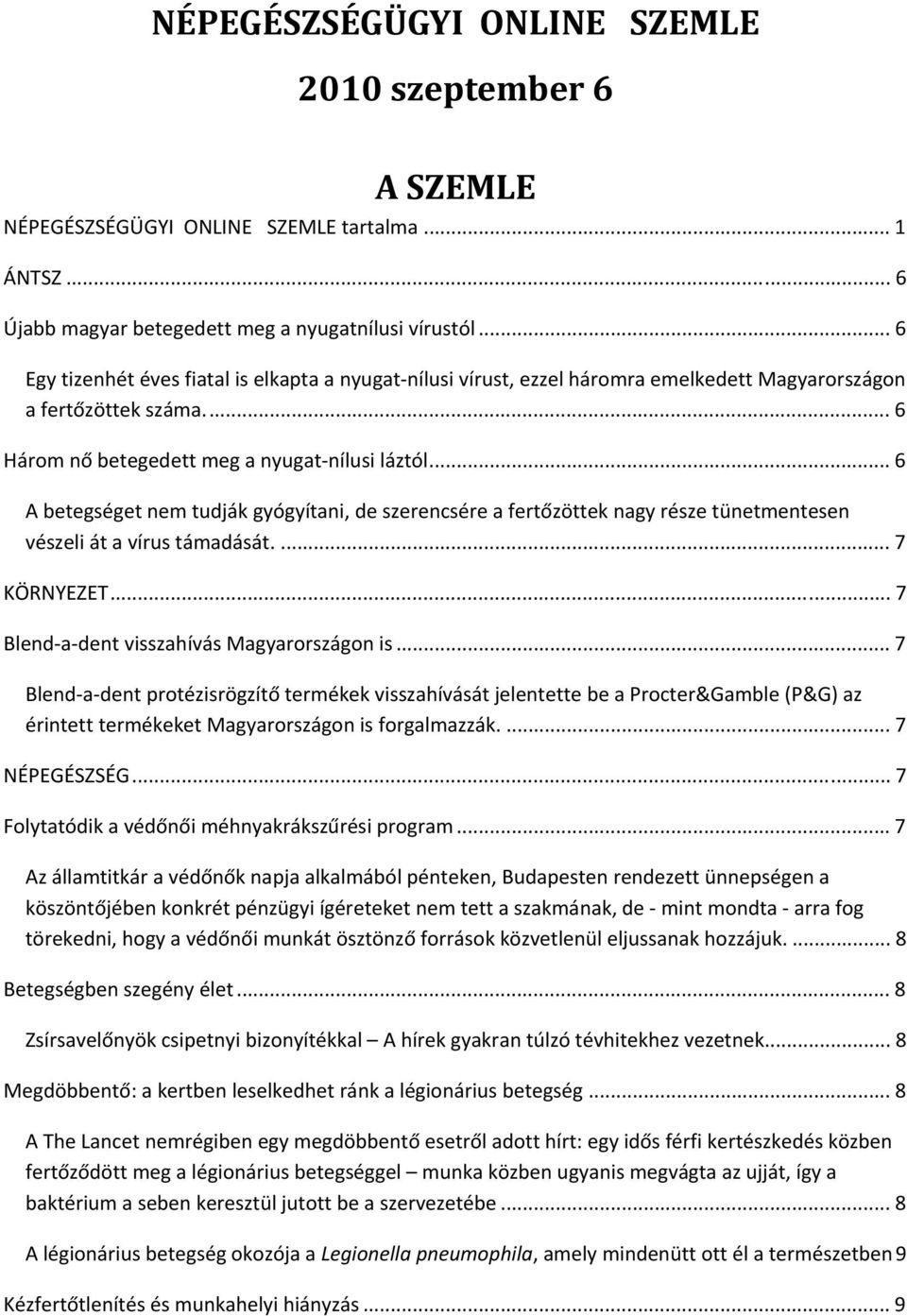 .. 6 A betegséget nem tudják gyógyítani, de szerencsére a fertőzöttek nagy része tünetmentesen vészeli át a vírus támadását.... 7 KÖRNYEZET... T 7 Blend a dent visszahívás Magyarországon is.