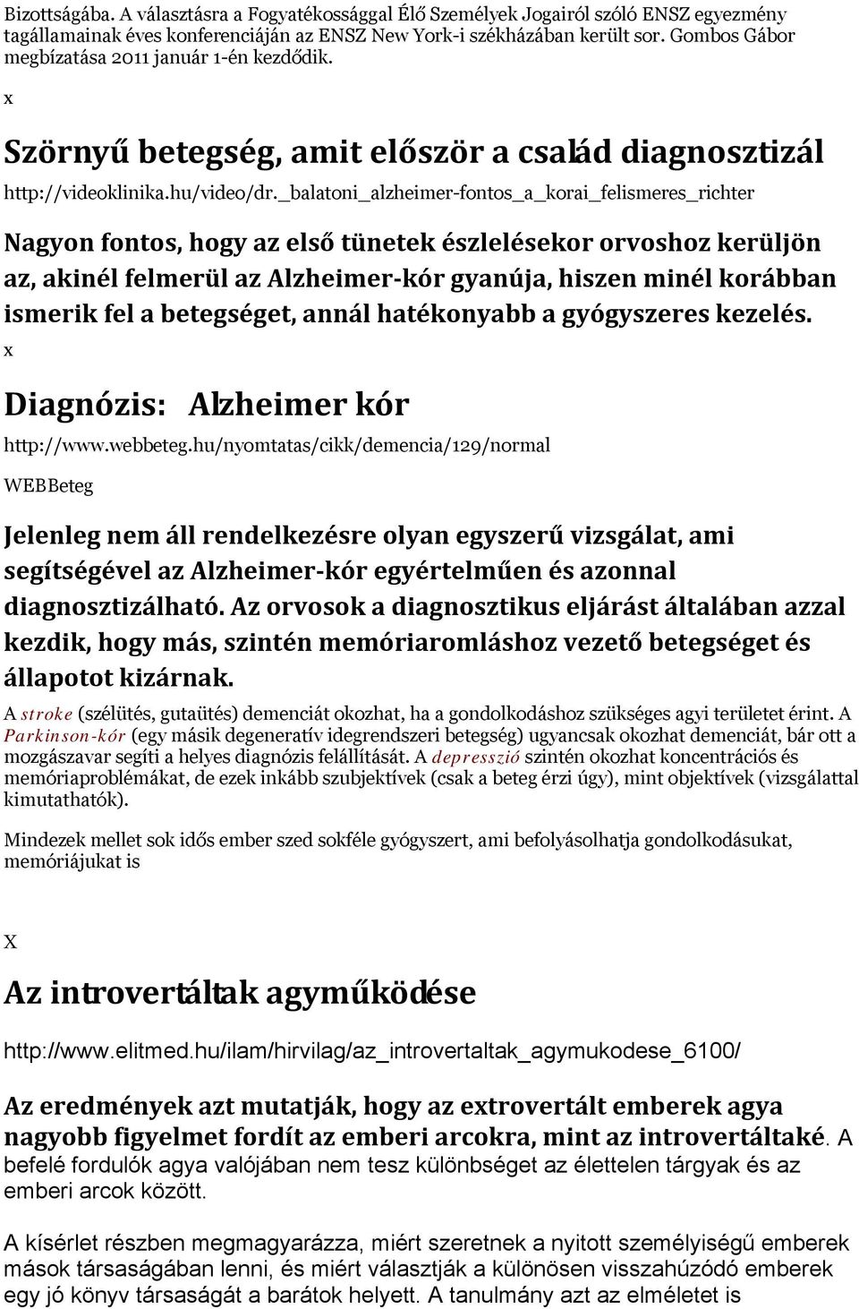 _balatoni_alzheimer-fontos_a_korai_felismeres_richter Nagyon fontos, hogy az első tünetek észlelésekor orvoshoz kerüljön az, akinél felmerül az Alzheimer kór gyanúja, hiszen minél korábban ismerik