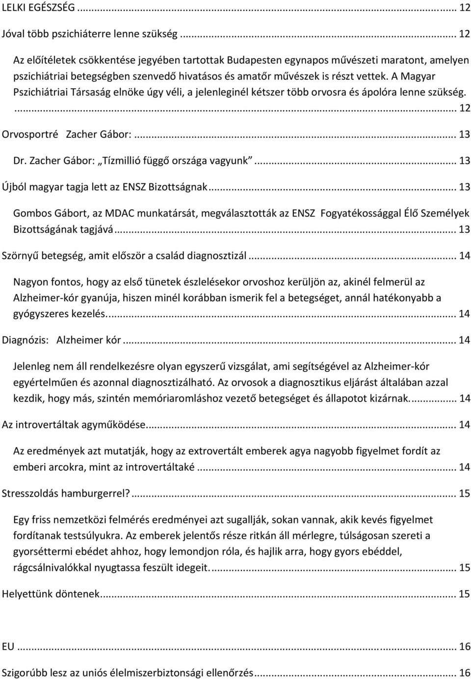 A Magyar Pszichiátriai Társaság elnöke úgy véli, a jelenleginél kétszer több orvosra és ápolóra lenne szükség.... 12 Orvosportré Zacher Gábor:... 13 Dr. Zacher Gábor: Tízmillió függő országa vagyunk.