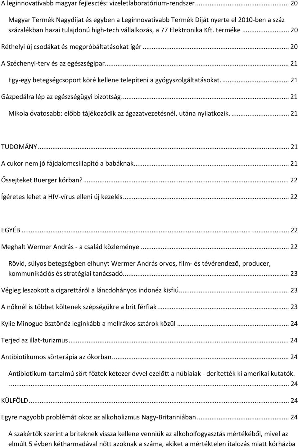 .. 20 Réthelyi új csodákat és megpróbáltatásokat ígér... 20 A Széchenyi terv és az egészségipar... 21 Egy egy betegségcsoport köré kellene telepíteni a gyógyszolgáltatásokat.