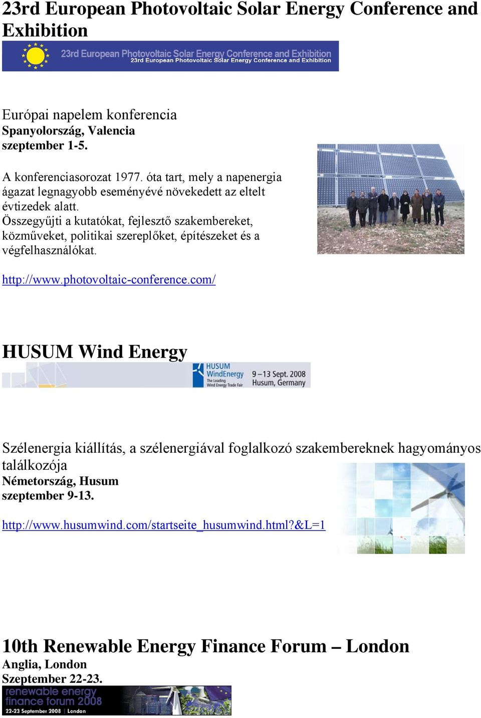 Összegyűjti a kutatókat, fejlesztő szakembereket, közműveket, politikai szereplőket, építészeket és a végfelhasználókat. http://www.photovoltaic-conference.