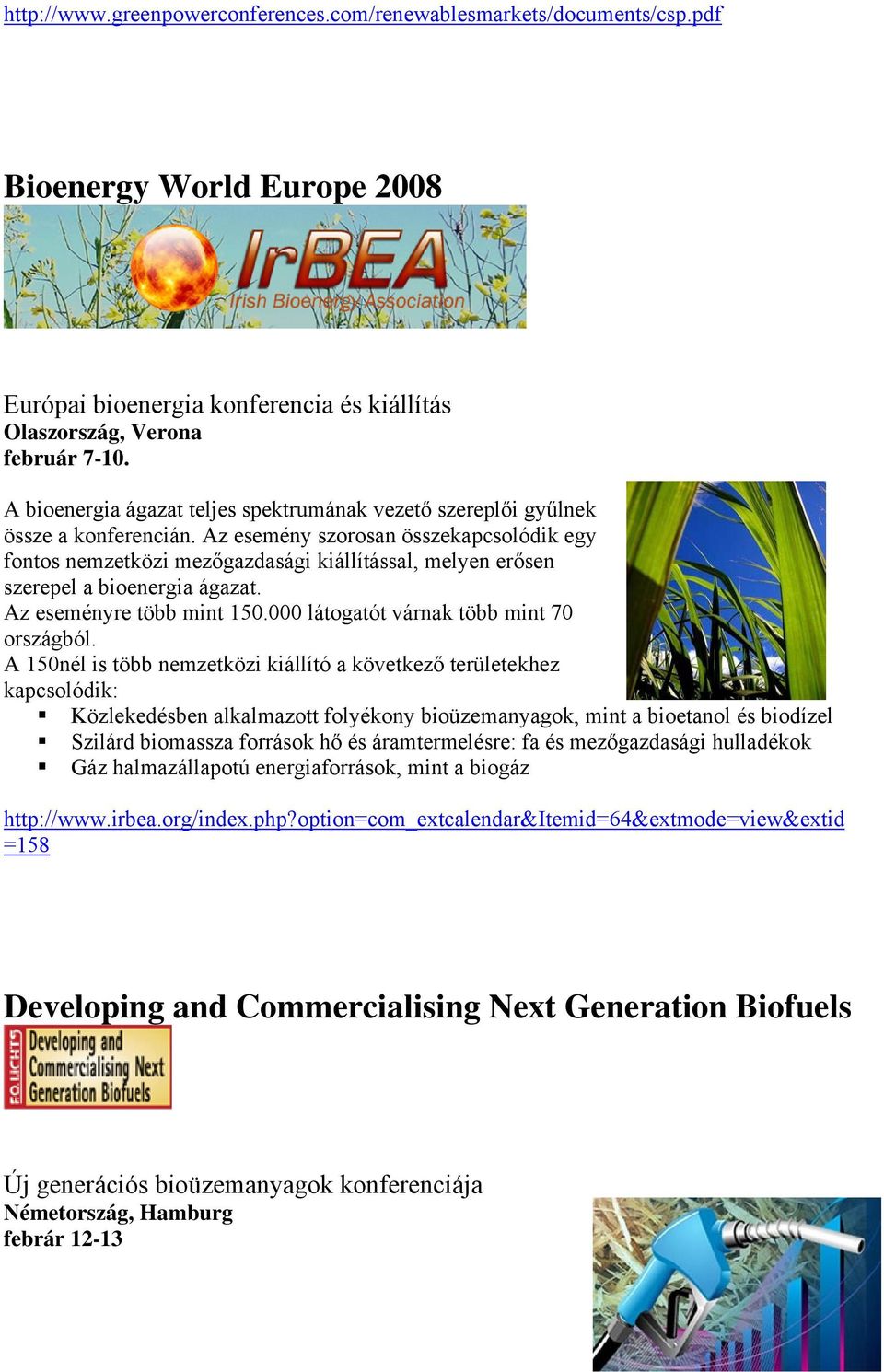 Az esemény szorosan összekapcsolódik egy fontos nemzetközi mezőgazdasági kiállítással, melyen erősen szerepel a bioenergia ágazat. Az eseményre több mint 150.