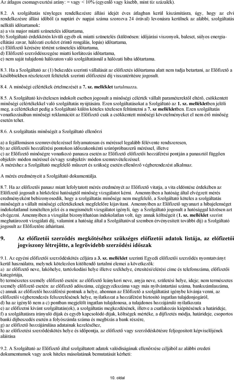 az alábbi, szolgáltatás nélküli időtartamok: a) a vis major miatti szünetelés időtartama, b) Szolgáltató érdekkörén kívüli egyéb ok miatti szünetelés (különösen: időjárási viszonyok, baleset, súlyos