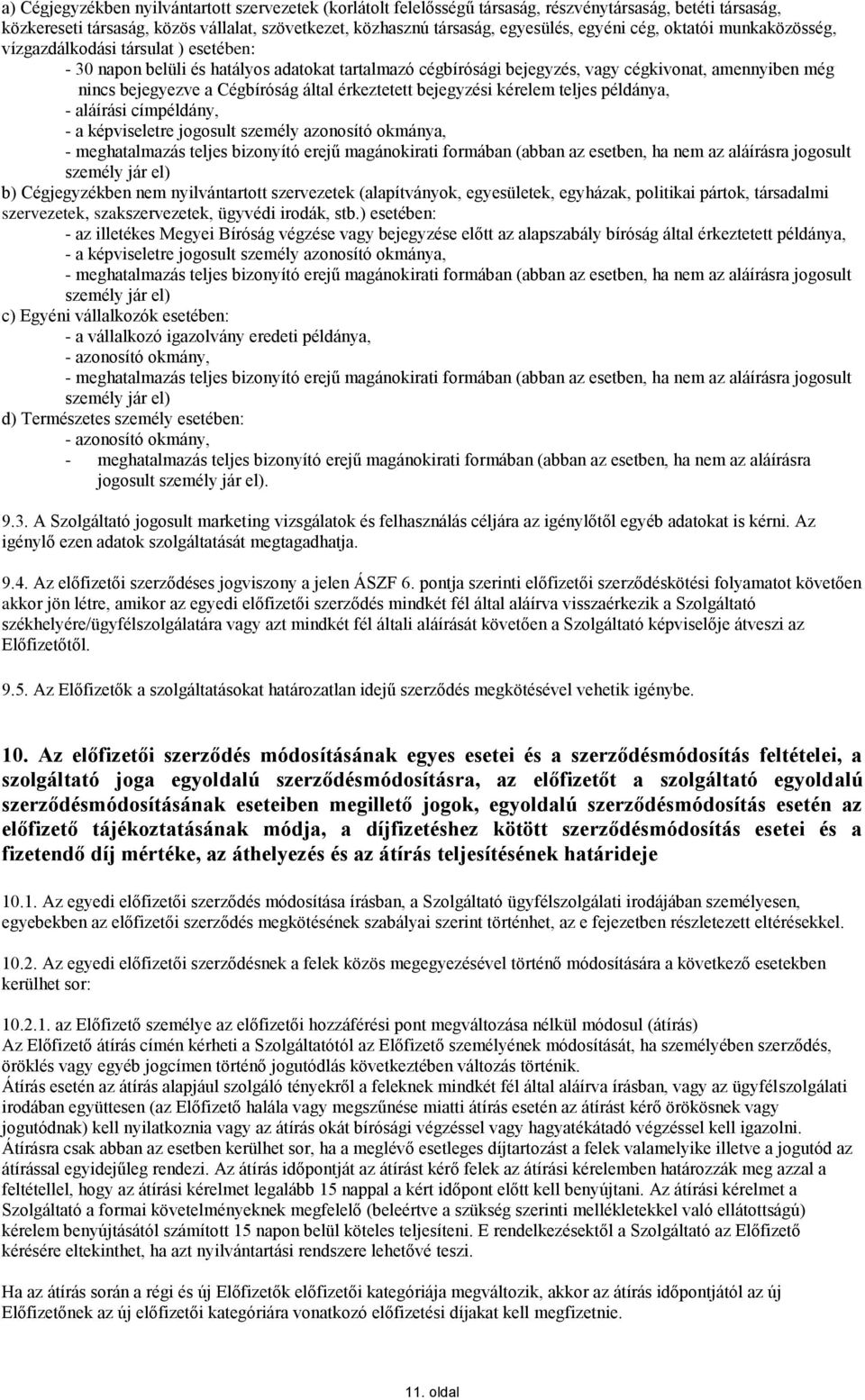 Cégbíróság által érkeztetett bejegyzési kérelem teljes példánya, - aláírási címpéldány, - a képviseletre jogosult személy azonosító okmánya, - meghatalmazás teljes bizonyító erejű magánokirati