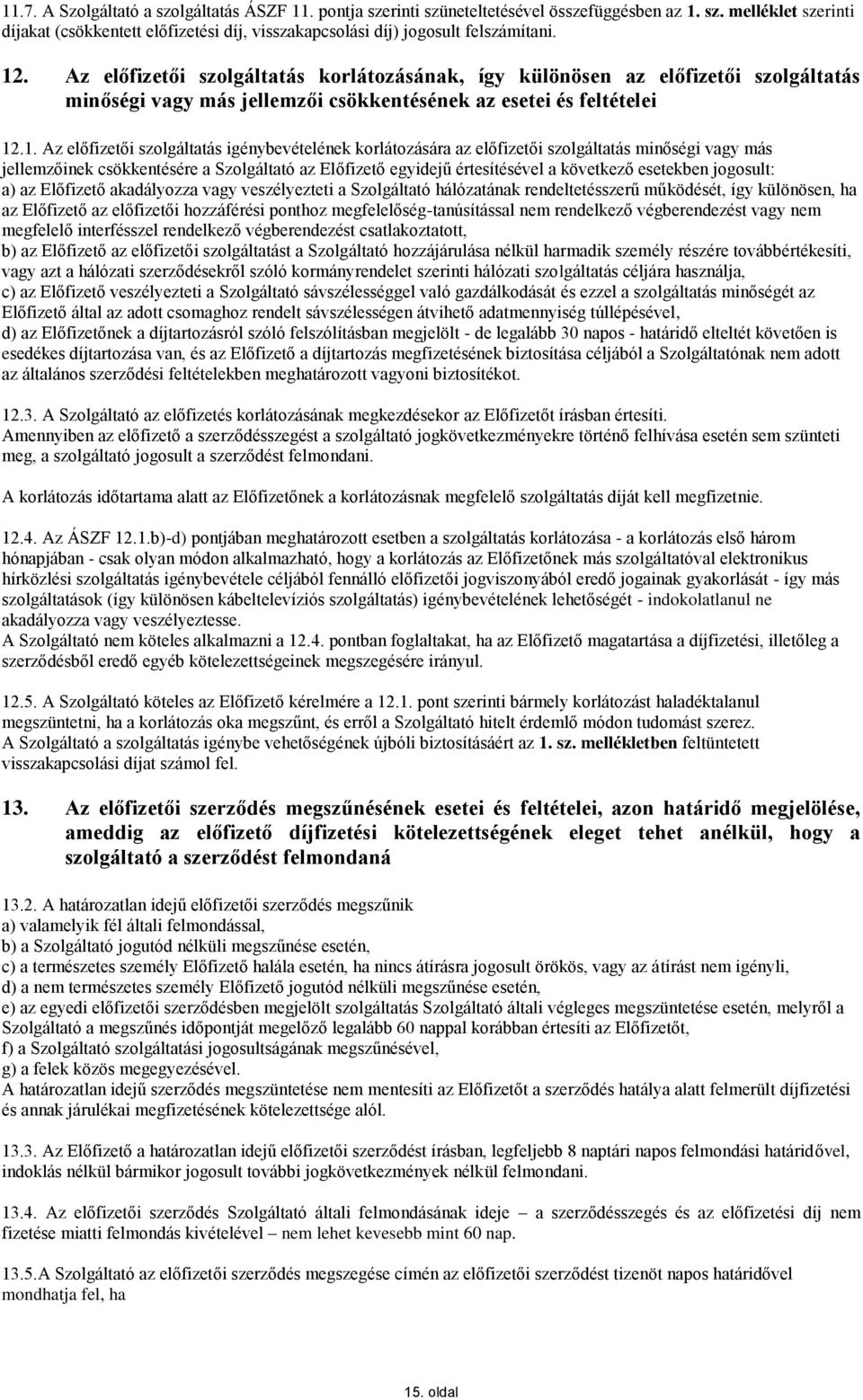 igénybevételének korlátozására az előfizetői szolgáltatás minőségi vagy más jellemzőinek csökkentésére a Szolgáltató az Előfizető egyidejű értesítésével a következő esetekben jogosult: a) az