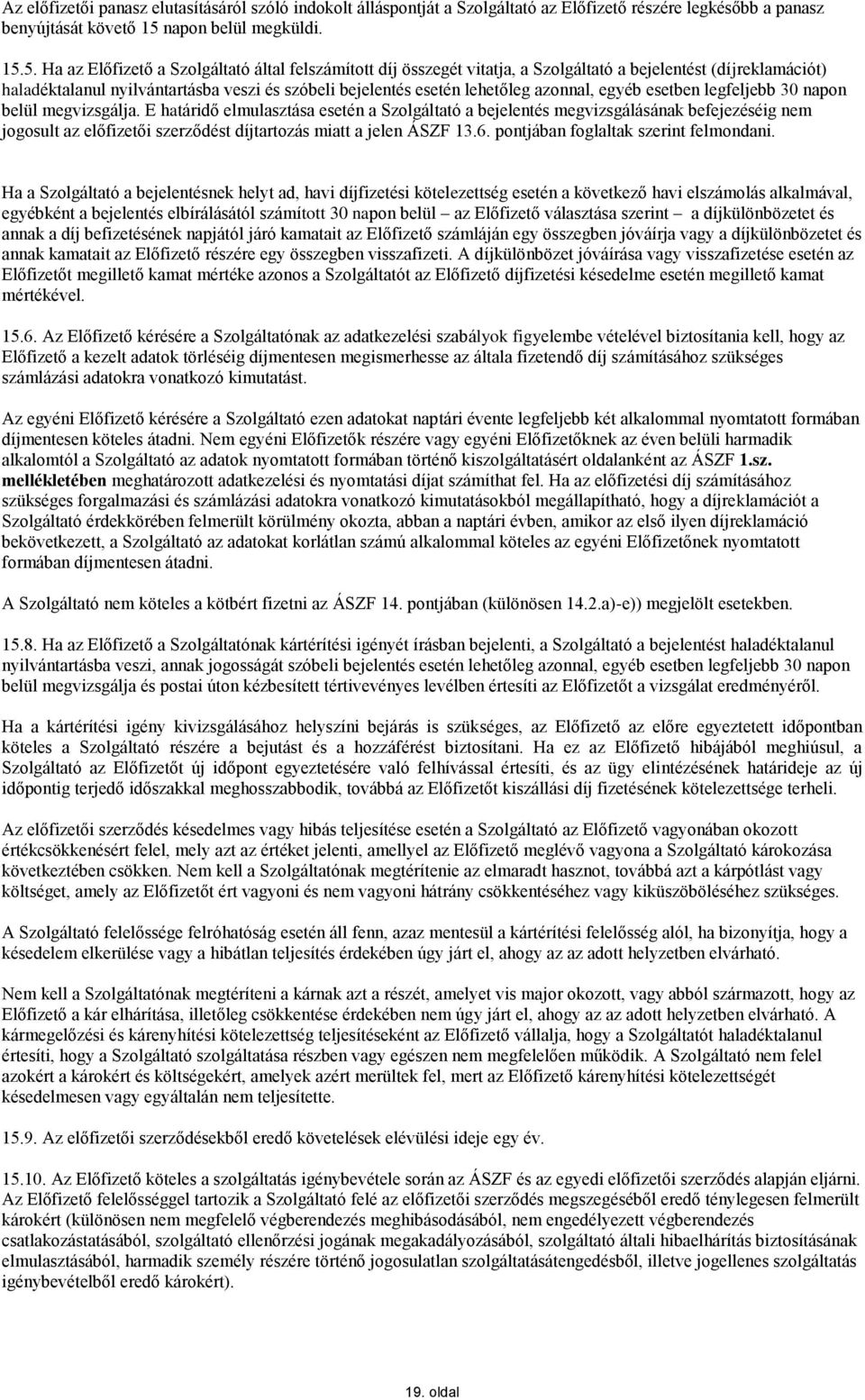 5. Ha az Előfizető a Szolgáltató által felszámított díj összegét vitatja, a Szolgáltató a bejelentést (díjreklamációt) haladéktalanul nyilvántartásba veszi és szóbeli bejelentés esetén lehetőleg