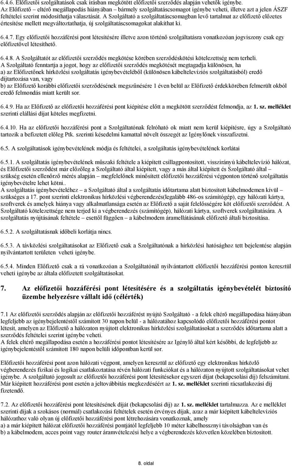 A Szolgáltató a szolgáltatáscsomagban levő tartalmat az előfizető előzetes értesítése mellett megváltoztathatja, új szolgáltatáscsomagokat alakíthat ki. 6.4.7.