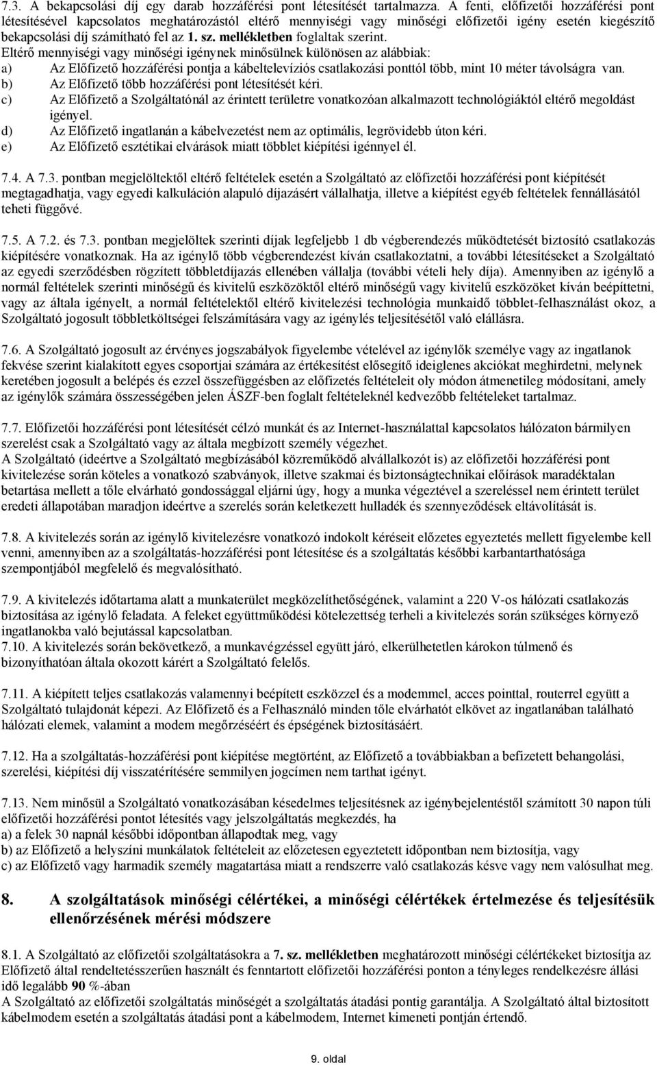 Eltérő mennyiségi vagy minőségi igénynek minősülnek különösen az alábbiak: a) Az Előfizető hozzáférési pontja a kábeltelevíziós csatlakozási ponttól több, mint 10 méter távolságra van.